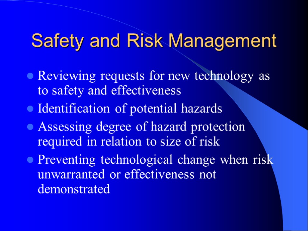 Safety and Risk Management Reviewing requests for new technology as to safety and effectiveness